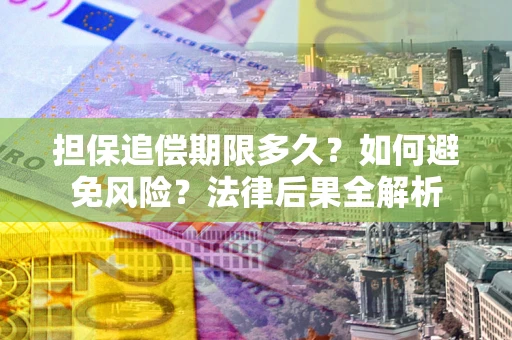 武汉担保追偿期限多久？如何避免风险？法律后果全解析
