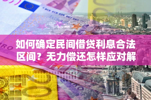 武汉如何确定民间借贷利息合法区间？无力偿还怎样应对解决法门？