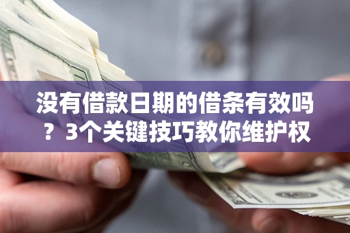 武汉没有借款日期的借条有效吗？3个关键技巧教你维护权益