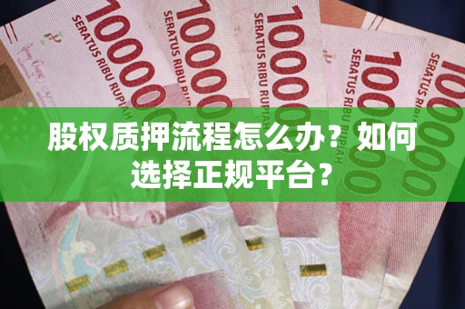 武汉股权质押流程怎么办？如何选择正规平台？