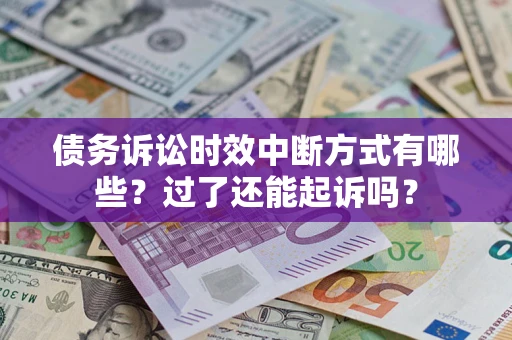 武汉债务诉讼时效中断方式有哪些？过了还能起诉吗？