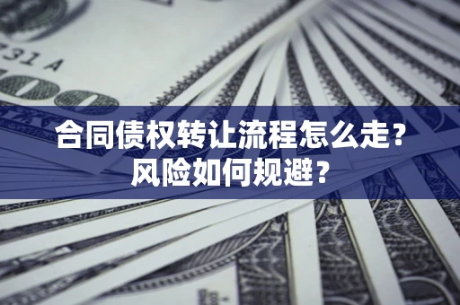 武汉合同债权转让流程怎么走？风险如何规避？