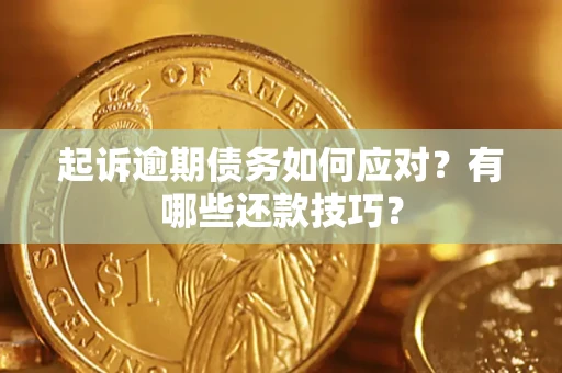 武汉起诉逾期债务如何应对？有哪些还款技巧？
