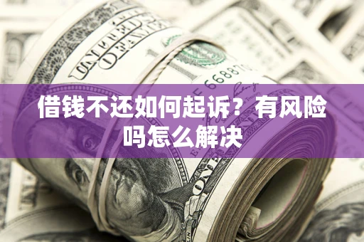 武汉借钱不还如何起诉？有风险吗怎么解决