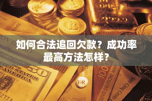 武汉如何合法追回欠款？成功率最高方法怎样？