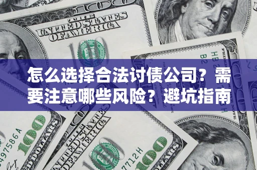 武汉怎么选择合法讨债公司？需要注意哪些风险？避坑指南来了！