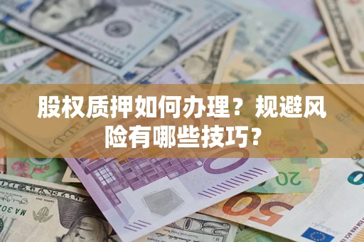 武汉股权质押如何办理？规避风险有哪些技巧？