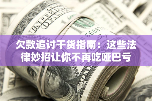 武汉欠款追讨干货指南：这些法律妙招让你不再吃哑巴亏
