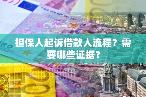 武汉担保人起诉借款人流程?需要哪些证据? 武汉担保人起诉借款人流程?需要哪些证据?