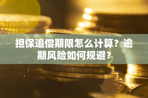 武汉担保追偿期限怎么计算？逾期风险如何规避？