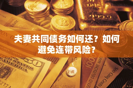 武汉夫妻共同债务如何还？如何避免连带风险？