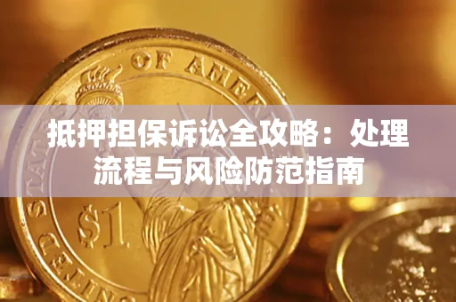 武汉抵押担保诉讼全攻略：处理流程与风险防范指南