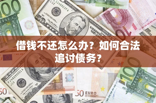 武汉借钱不还怎么办？如何合法追讨债务？