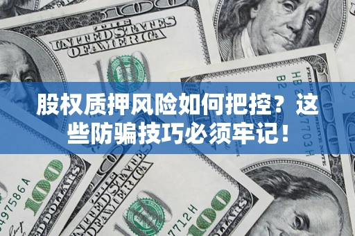 武汉股权质押风险如何把控？这些防骗技巧必须牢记！