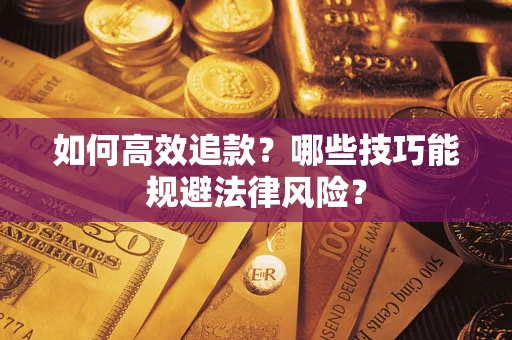 武汉如何高效追款？哪些技巧能规避法律风险？