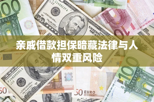 武汉亲戚借款担保暗藏法律与人情双重风险