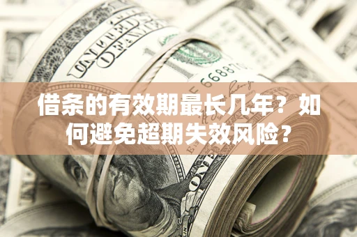武汉借条的有效期最长几年？如何避免超期失效风险？