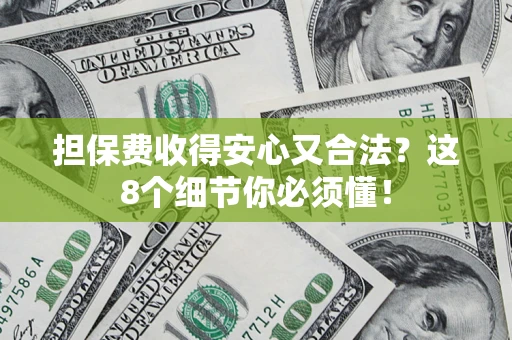 武汉担保费收得安心又合法？这8个细节你必须懂！