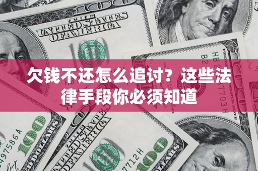 武汉欠钱不还怎么追讨？这些法律手段你必须知道