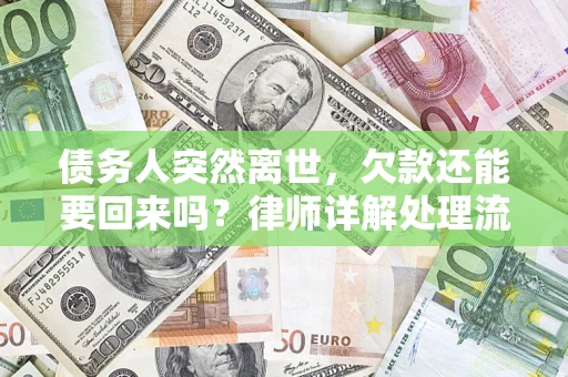 武汉债务人突然离世，欠款还能要回来吗？律师详解处理流程