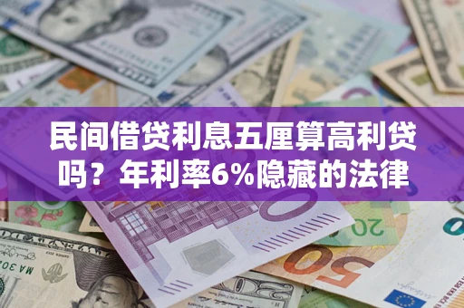 武汉民间借贷利息五厘算高利贷吗？年利率6%隐藏的法律风险全解析