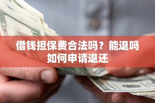 武汉借钱担保费合法吗？能退吗如何申请退还
