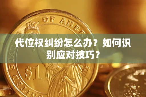 武汉代位权纠纷怎么办？如何识别应对技巧？