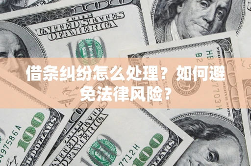 武汉借条纠纷怎么处理？如何避免法律风险？