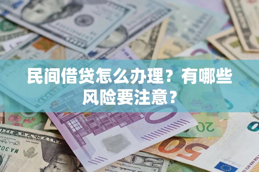 武汉民间借贷怎么办理？有哪些风险要注意？