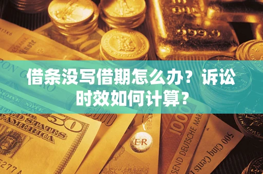 武汉借条没写借期怎么办？诉讼时效如何计算？